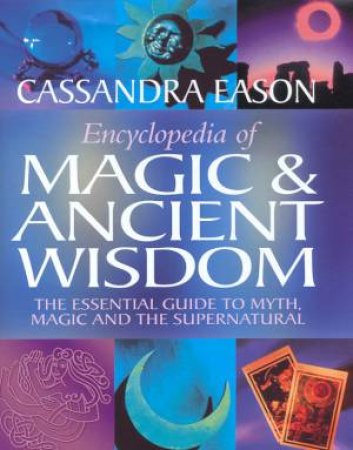 Encyclopedia Of Magic & Ancient Wisdom by Cassandra Eason