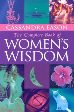The Complete Book Of Women's Wisdom by Cassandra Eason