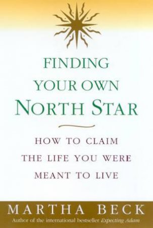 Finding Your Own North Star by Martha Beck