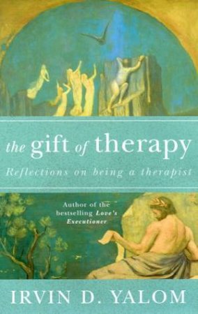 The Gift Of Therapy by Irvin D Yalom