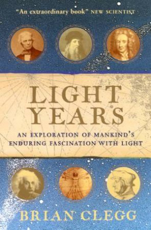 Light Years: An Exposition Of Mankind's Enduring Fascination With Light by Brian Clegg