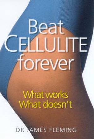 Beat Cellulite Forever by Dr James Fleming