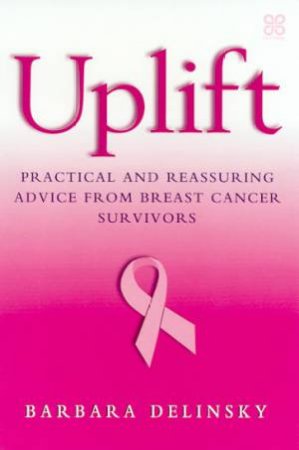 Uplift: Practical And Reassuring Advice From Breast Cancer Survivors by Delinsky Barbara