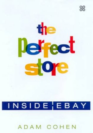 The Perfect Store: Inside eBay by Adam Cohen