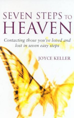 Seven Steps To Heaven: Contacting Those You've Loved And Lost by Joyce Keller