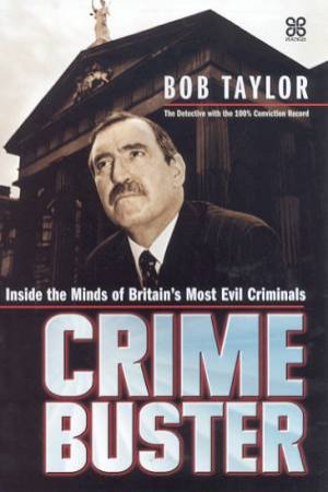 Crimebuster: Inside The Minds Of Britain's Most Evil Criminals by Bob Taylor