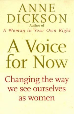 A Voice For Now: Changing The Way We See Ourselves As Women by Anne Dickson