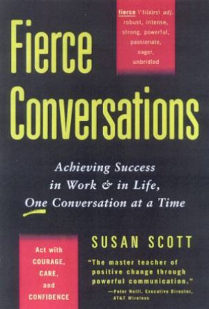 Fierce Conversations: Achieving Success In Work and In Life, One Conversation At A Time by Susan Scott