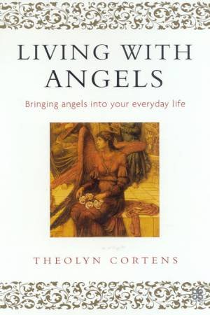 Living With Angels: Bringing Angels Into Your Everyday Life by Theolyn Cortens