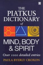 The Piatkus Dictionary Of Mind Body  Spirit