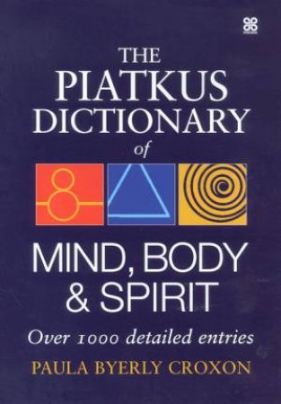 The Piatkus Dictionary Of Mind, Body & Spirit by Paula Byerly Croxon