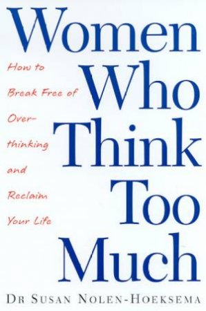 Women Who Think Too Much by Susan Nolen-Hoeksema