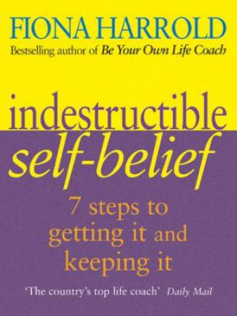 Indestructible Self-Belief: 7 Steps To Getting It And Keeping It by Fiona Harrold