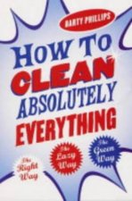How To Clean Absolutely Everything The Right Way The Lazy Way The Green Way