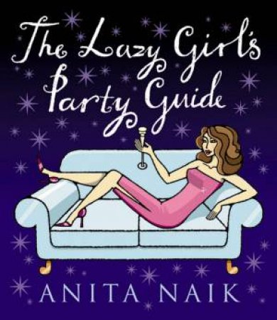 The Lazy Girl's Party Guide by Anita Naik