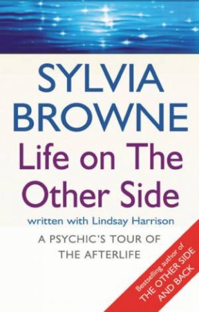 Life On The Other Side: A Psychic's Tour Of The Afterlife