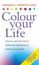 Colour Your Life How To Use The Colour Reflection Reading For Healing And Clarity