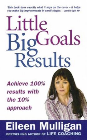 Little Goals, Big Results: Achieve 100% Results With The 10% Approach by Eileen Mulligan