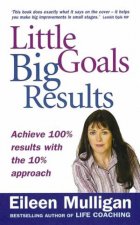 Little Goals Big Results Achieve 100 Results With The 10 Approach