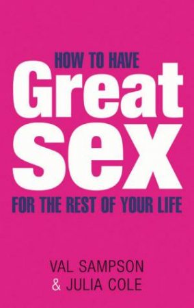 How To Have Great Sex For The Rest Of Your Life by Val Sampson & Julia Cole