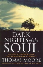 Dark Nights Of The Soul A Guide To Finding Your Way Through Lifes Ordeals