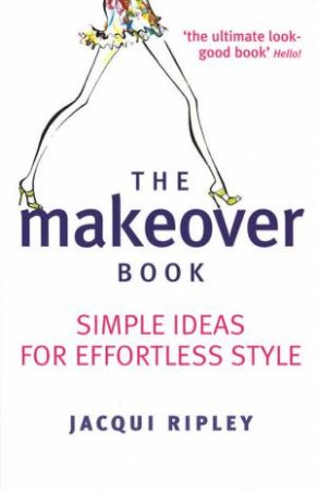 The Makeover Book: Simple Ideas For Effortless Style by Jacqui Ripley