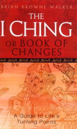 The I Ching Or Book Of Changes by Brian Browne Walker