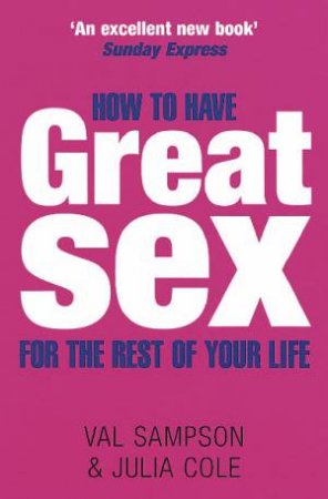 How To Have Great Sex For The Rest Of Your Life by Val Sampson & Julia Cole
