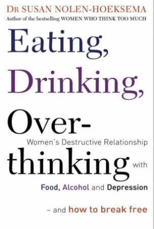 Eating, Drinking, Overthinking by Susan Nolen-Hoeksema