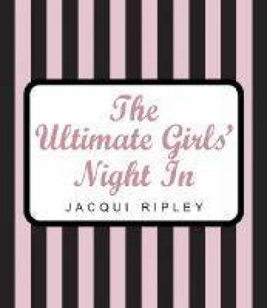 Ultimate Girls' Night In by Jacqui Ripley