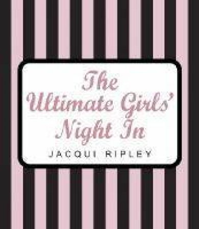 Ultimate Girls' Night In by Jacqui Ripley