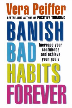 Banish Bad Habits Forever by Vera Peiffer