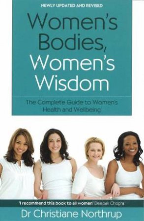 Women's Bodies, Women's Wisdom, Rev Ed: The Complete Guide to Women's Health and Wellbeing by Christiane Northrup