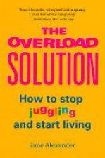 The Overload Solution How To Stop Juggling And Start Living