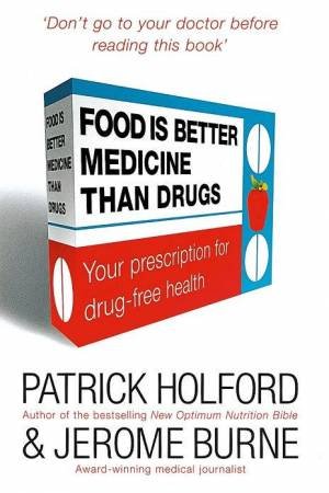 Food Is Better Medicine Than Drugs by Patrick Holford