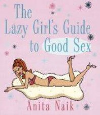 The Lazy Girls Guide To Good Sex