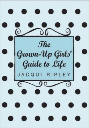 Grown Up Girl's Guide to Life by Jacqui Ripley