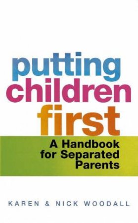 Putting Children First: A Handbook For Separated Parents by Karen & Nick Woodall