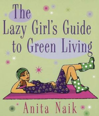 Lazy Girl's Guide to Green Living by Anita Naik