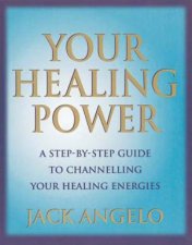 Your Healing Power A StepByStep Guide To Channelling Your Healing Energies