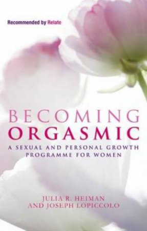Becoming Orgasmic: A Sexual and Personal Growth Programme For Women by Julia R Heiman