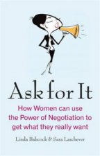 Ask for It How Women can use the Power of Negotiation to get what they really want