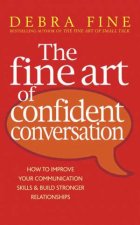 Fine Art of Confident Conversation How to Improve Your Communication Skills and Build Stronger Relationships