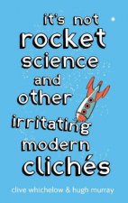Its Not Rocket Science and Other Irritating Modern Cliches