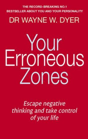 Your Erroneous Zones: Escape negative thinking and take control of your life by Wayne W Dyer
