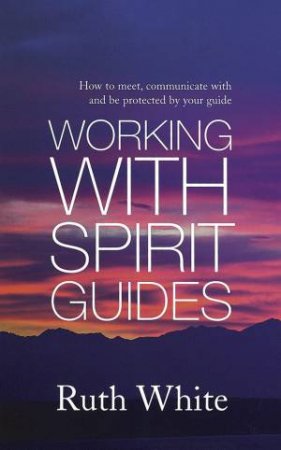 Working With Spirit Guides by Ruth White