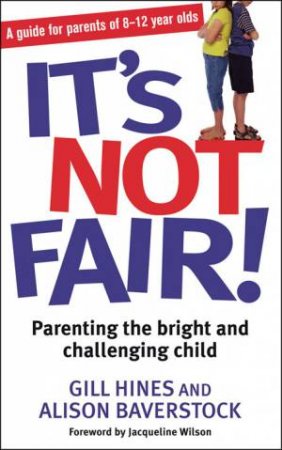 It's Not Fair: Parenting the Bright and Challenging Child by Gill Hines & Alison Baverstock