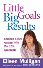 Little Goals Big Results Achieve 100 Results with the 10 Approach
