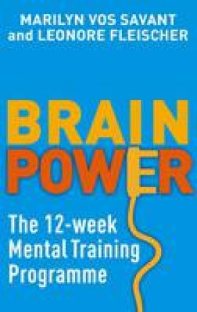 Brain Power: The 12-Week Mental Training Programme by Marilyn Vos Savant & Leonore Fleischer