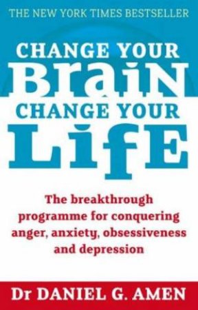 Change Your Brain, Change Your Life by Daniel G Amen